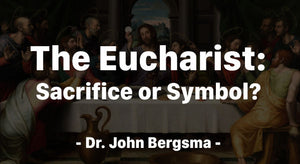 The Eucharist: Sacrifice or Symbol