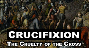Crucifixion - The Cruelty of the Cross
