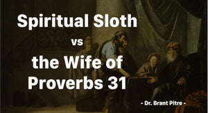 Spiritual Sloth vs the Wife of Proverbs 31