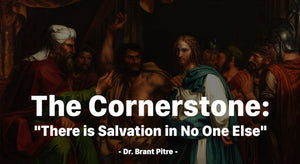 The Cornerstone: There is Salvation in No One Else