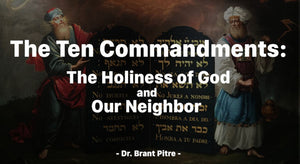The Ten Commandments: The Holiness of God and Our Neighbor