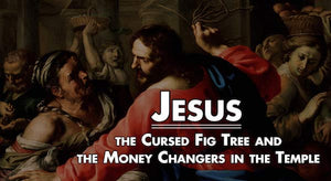 Why Did Jesus Curse the Fig Tree and Cleanse the Temple of the Money Changers
