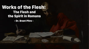 Works of the Flesh:  The Flesh and the Spirit in Romans